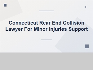 Connecticut Rear-End Collision Lawyer for Minor Injury Support
