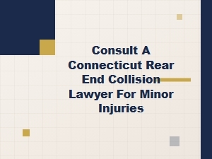 Rear-End Collision with Minor Injuries? Consult a Ct Lawyer.