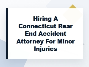 Hiring a Ct Rear-End Accident Lawyer for Minor Injuries