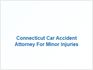 Connecticut Car Accident Attorney for Minor Injuries