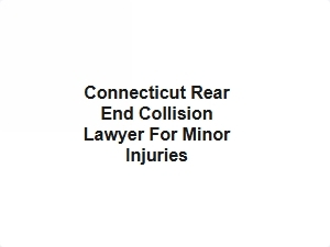 Connecticut Rear End Collision Lawyer for Minor Injuries