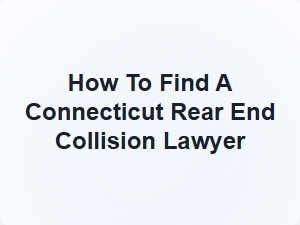 How to Find a Connecticut Rear End Collision Lawyer
