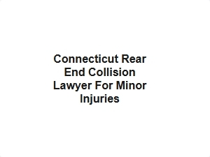 Connecticut Rear End Collision Lawyer for Minor Injuries