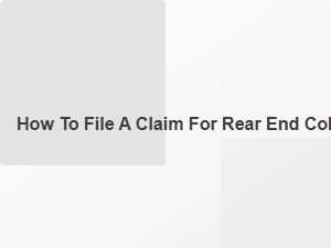 How to File a Claim for Rear End Collision Injuries