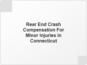 Compensation for Minor Injuries in a Connecticut Rear End Crash